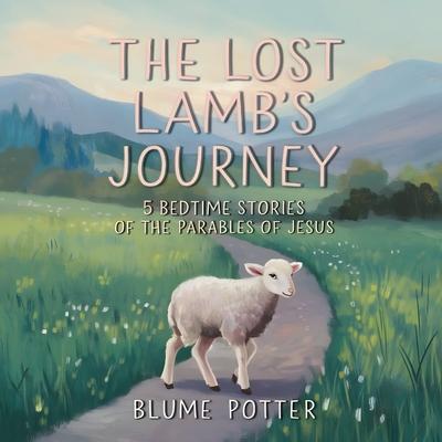 The Lost Lamb's Journey: 5 Bedtime Stories of the Parables of Jesus