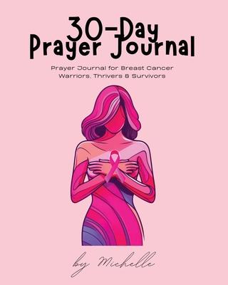 30-Day Prayer Journal: Prayer Journal for Breast Cancer Warriors, Thrivers, & Survivors