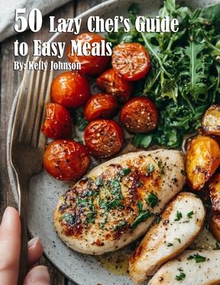 50 Lazy Chef's Guide to Easy Meals