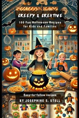 Creepy and Creative: 100 Fun Halloween Recipes for Kids and Families