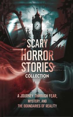 Scary Horror Stories Collection: A Journey Through Fear, Mystery, and the Boundaries of Reality