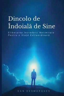 Dincolo de ndoiala de Sine: Eliberarea ncrederii Nelimitate Pentru o Via&#539;&#259; Extraordinar&#259;