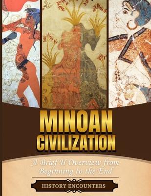 Minoan Civilization: A Brief Overview from Beginning to the End