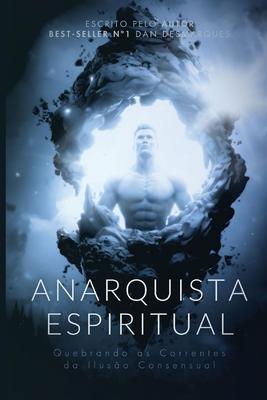 Anarquista Espiritual: Quebrando as Correntes da Iluso Consensual