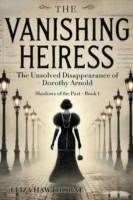 The Vanishing Heiress: The Unsolved Disappearance of Dorothy Arnold