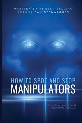 How to Spot and Stop Manipulators: Protecting Yourself and Reclaiming Your Life