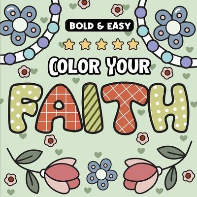 Color Your Faith Bold and Easy Coloring Book: Inspirational Symbols, Uplifting Messages, and Sacred Designs to Color