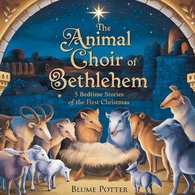 The Animal Choir of Bethlehem: 5 Bedtime Stories of the First Christmas