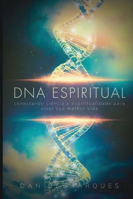 DNA Espiritual: Conectando Cincia e Espiritualidade para Viver Sua Melhor Vida