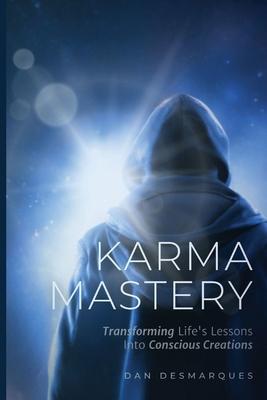 Karma Mastery: Transforming Life's Lessons into Conscious Creations