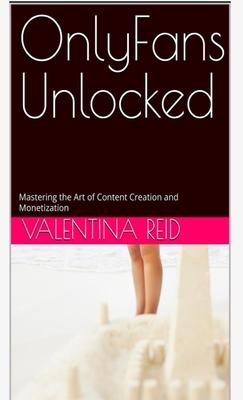 OnlyFans Unlocked: Mastering the Art of Content Creation and Monetization