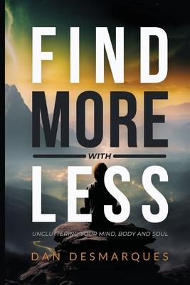 Find More with Less: Uncluttering Your Mind, Body, and Soul