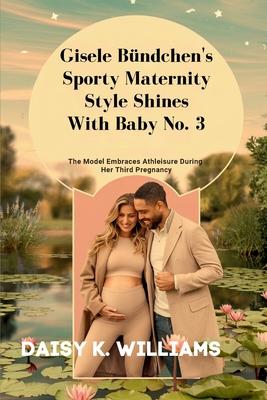 Gisele Bndchen's Sporty Maternity Style Shines With Baby No. 3: The Model Embraces Athleisure During Her Third Pregnancy