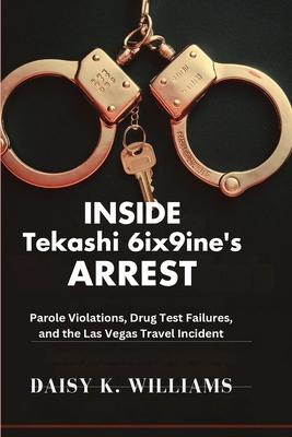 Inside Tekashi 6ix9ine's Arrest: Parole Violations, Drug Test Failures, and the Las Vegas Travel Incident