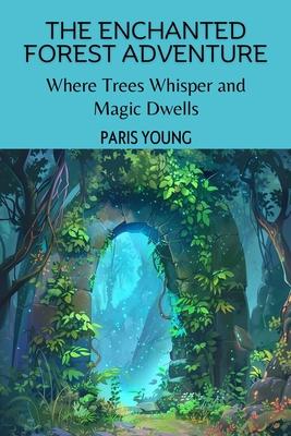 The Enchanted Forest Adventure: Where Trees Whisper and Magic Dwells