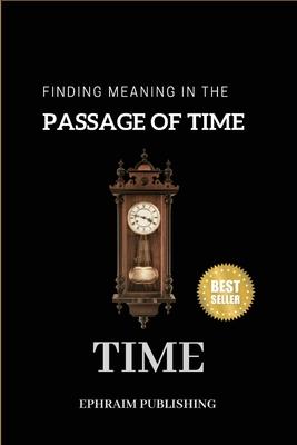 Time: Embracing Life;s Fleeting Moments And Finding Meaning in the passage of Time