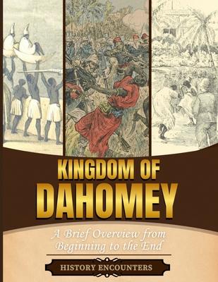 Kingdom of Dahomey: A Brief Overview from Beginning to the End