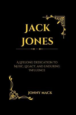 Jack Jones: A Lifelong Dedication to Music, Legacy, and Enduring Influence