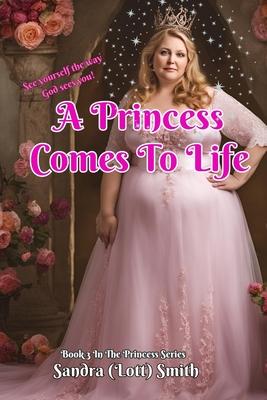 A Princess Comes To Life: Book 3 of the Princess Series