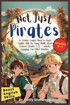 Not Just Pirates: A Creative Graphic Novel to Boost English Skills for Young Middle School Learners (Grades 5-7) - Includes Engaging, Fu