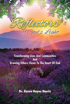 Reflectors of God's Light: Transforming Lives And Communities And Drawing Others Closer To The Heart Of God