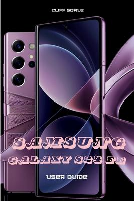 Samsung Galaxy S24 FE User Guide: Explore, Customize and Optimize Your Phone