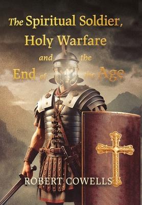 The Spiritual Soldier, Holy Warfare and the End of the Age