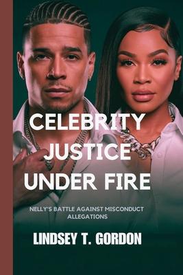 Celebrity Justice Under Fire: Nelly's Battle Against Misconduct Allegations