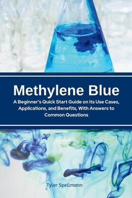 Methylene Blue: A Beginner's Quick Start Guide on Its Use Cases, Applications, and Benefits, with Answers to Common Questions