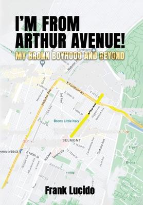 I'm From Arthur Avenue!: My Bronx Boyhood and Beyond