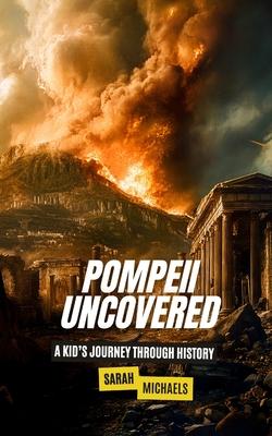 Pompeii Uncovered: A Kid's Journey Through History