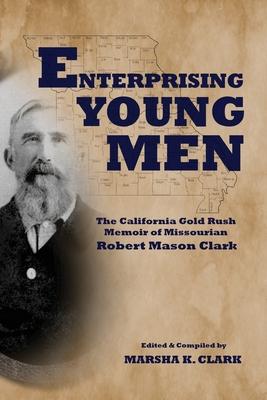 Enterprising Young Men: The California Gold Rush Memoir of Missourian Robert Mason Clark