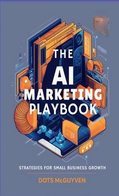 The AI Marketing Playbook: Strategies for Small Business Growth