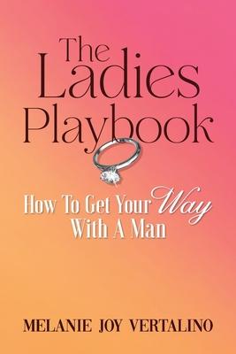 The Ladies Playbook: How to Get Your Way with a Man