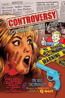 Controversy: Downright Despicable Games PB Amazon: Video Games that Triggered Rants, Rage, Dissent, and a Whole Lot of Hullabaloo