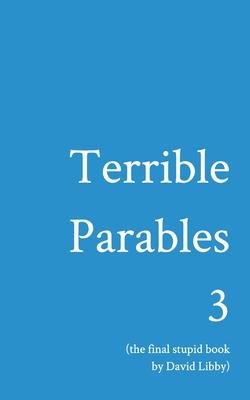 Terrible Parables 3: The Final Stupid Book