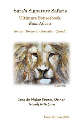 Sara's Signature Safaris: Ultimate Sourcebook East Africa (Kenya, Tanzania, Rwanda, Uganda)