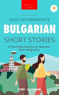 Easy-Intermediate Bulgarian Short Stories: 10 Exciting Stories to Improve Your Bulgarian