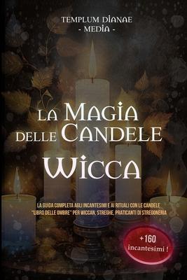 La Magia delle Candele Wicca: "Libro delle Ombre" per Wiccan, Streghe, Praticanti di Stregoneria