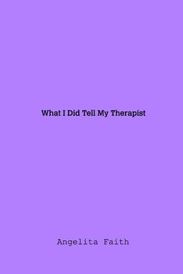 What I Told My Therapist