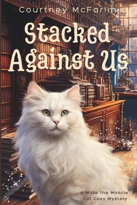 Stacked Against Us: A Millie the Miracle Cat Cozy Mystery