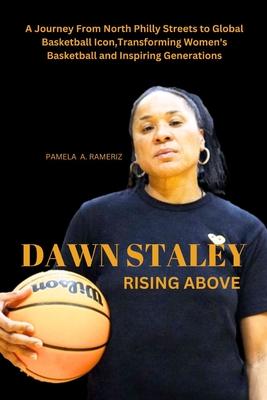 "Dawn Staley: RISING ABOVE" A Journey From North Philly Streets to Global Basketball Icon, Transforming Women's Basketball and Inspi