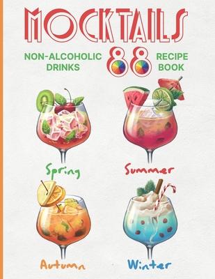 Mocktails Non-Alcoholic Drinks Recipe book: 88 Seasonal, Easy and Delicious Refreshments for All Occasions Enjoy the Exciting Process of Making Them.