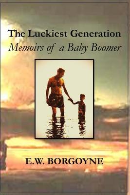 The Luckiest Generation: Memoirs of a Baby Boomer