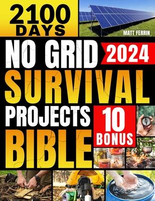 No Grid Survival Projects Bible: 2100 Days of Practical Preparedness for Environmental Disaster-Achieve Self Sufficiency and Secure Your Home with Ste