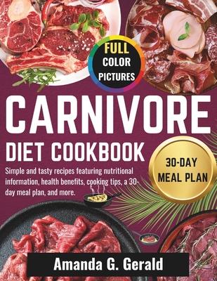 Carnivore Diet Cookbook: Simple and tasty recipes featuring nutritional information, health benefits, cooking tips, a 30-day meal plan, and mor