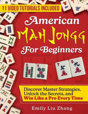 American Mah Jongg for Beginners: Discover Master Strategies, Unlock the Secrets, and Win Like a Pro Every Time