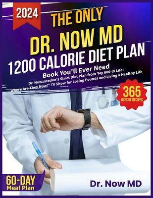 The Only Dr. Now MD 1200 Calorie Diet Plan Book You'll Ever Need: Dr. Nowzaradan's Strict Diet Plan from 'My 600-lb Life: Where Are They Now?' TV Show