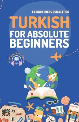 Turkish for Absolute Beginners: Basic Words and Phrases Across 50 Themes with Online Audio Pronunciation Support