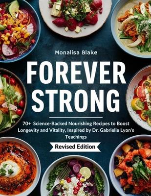 Forever Strong Cookbook: 70+ Science-Backed Nourishing Recipes to Boost Longevity and Vitality, Inspired by Dr. Gabrielle Lyon's Teachings